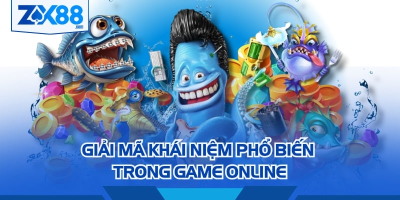 Giải mã khái niệm phổ biến trong game online