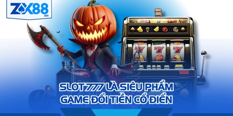 Slot 777 là siêu phẩm game đổi tiền cổ điển