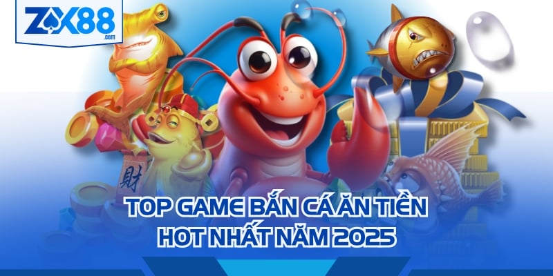 Top game bắn cá ăn tiền hot nhất năm 2025